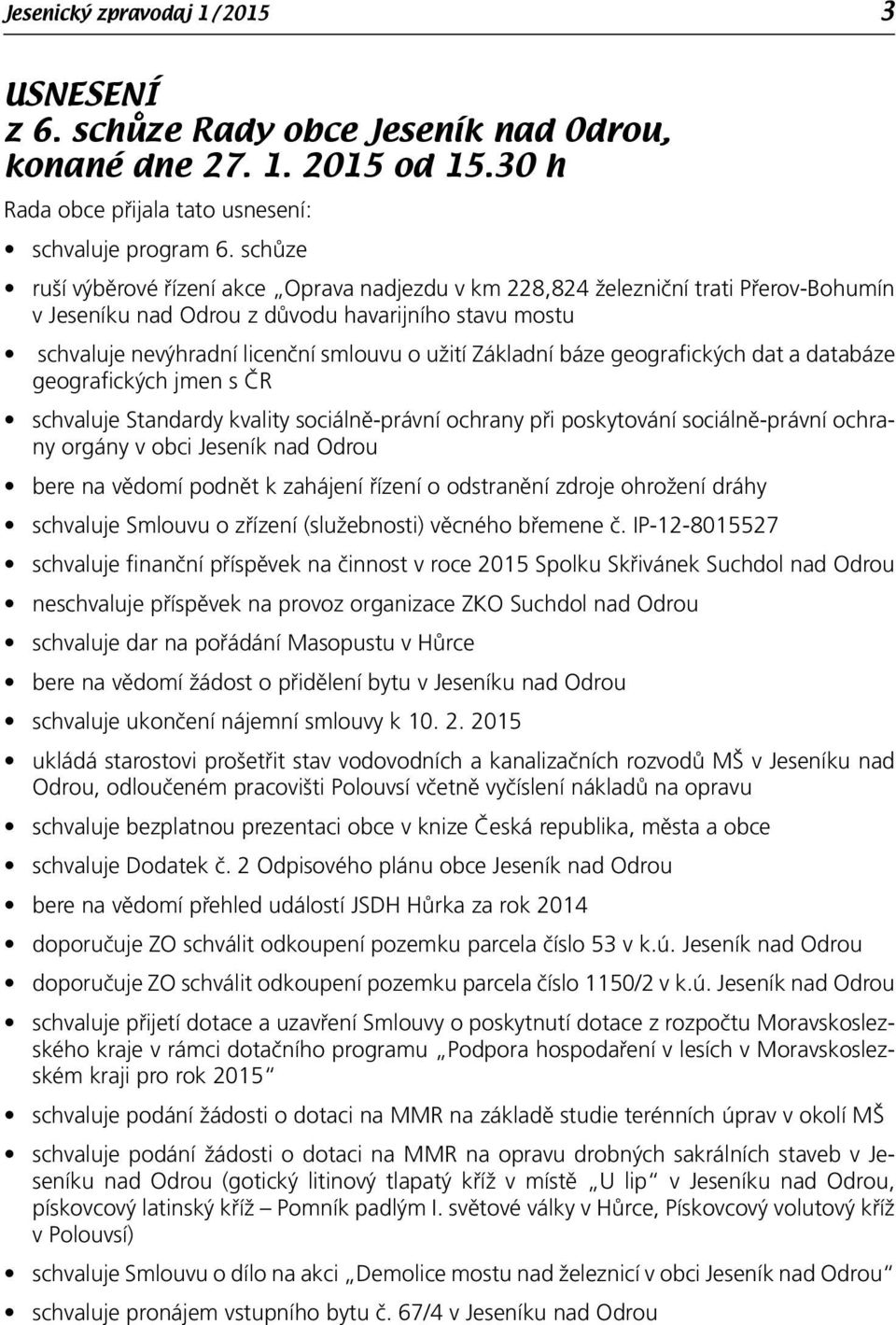 Základní báze geografických dat a databáze geografických jmen s ČR schvaluje Standardy kvality sociálně-právní ochrany při poskytování sociálně-právní ochrany orgány v obci Jeseník nad Odrou bere na