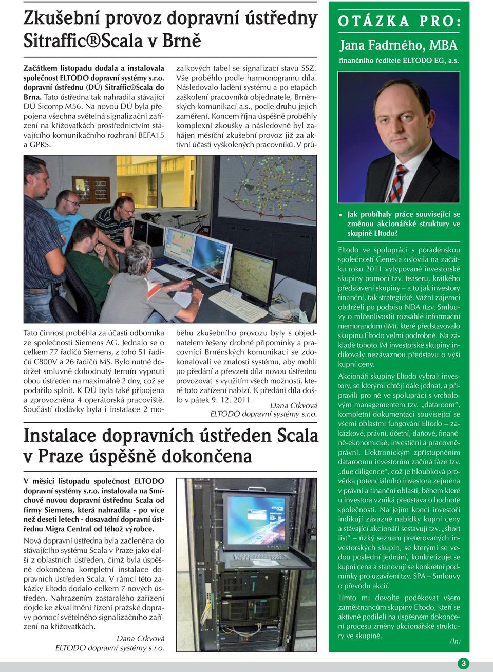 O T Á Z K A P R O : Jana Fadrného, MBA finančního ředitele ELTODO EG, a.s. Jak probíhaly práce související se změnou akcionářské struktury ve skupině Eltodo?