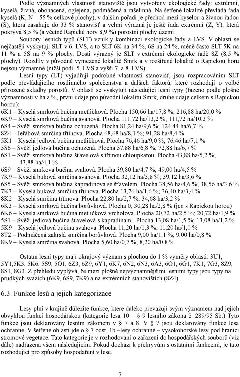 extrémní (Z, Y), která pokrývá 8,5 % (a včetně Rapické hory 8,9 %) porostní plochy území. Soubory lesních typů (SLT) vznikly kombinací ekologické řady a LVS. V oblasti se nejčastěji vyskytují SLT v 6.