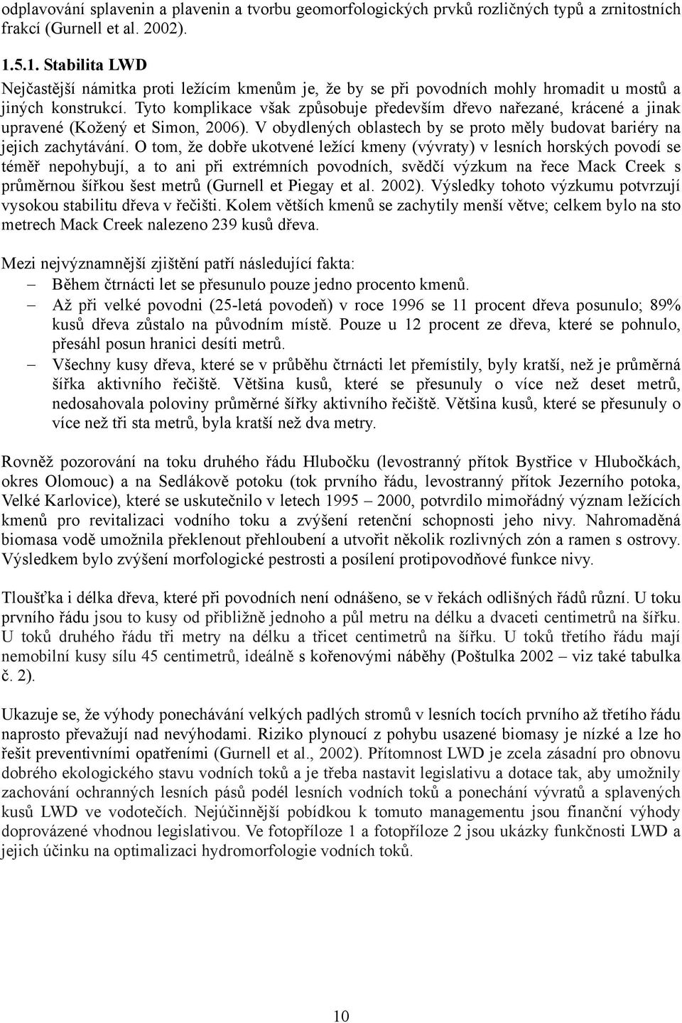 Tyto komplikace však způsobuje především dřevo nařezané, krácené a jinak upravené (Kožený et Simon, 2006). V obydlených oblastech by se proto měly budovat bariéry na jejich zachytávání.