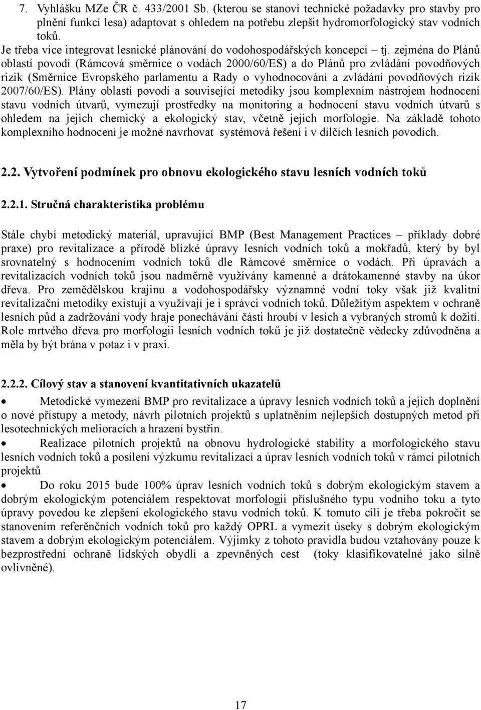 zejména do Plánů oblastí povodí (Rámcová směrnice o vodách 2000/60/ES) a do Plánů pro zvládání povodňových rizik (Směrnice Evropského parlamentu a Rady o vyhodnocování a zvládání povodňových rizik