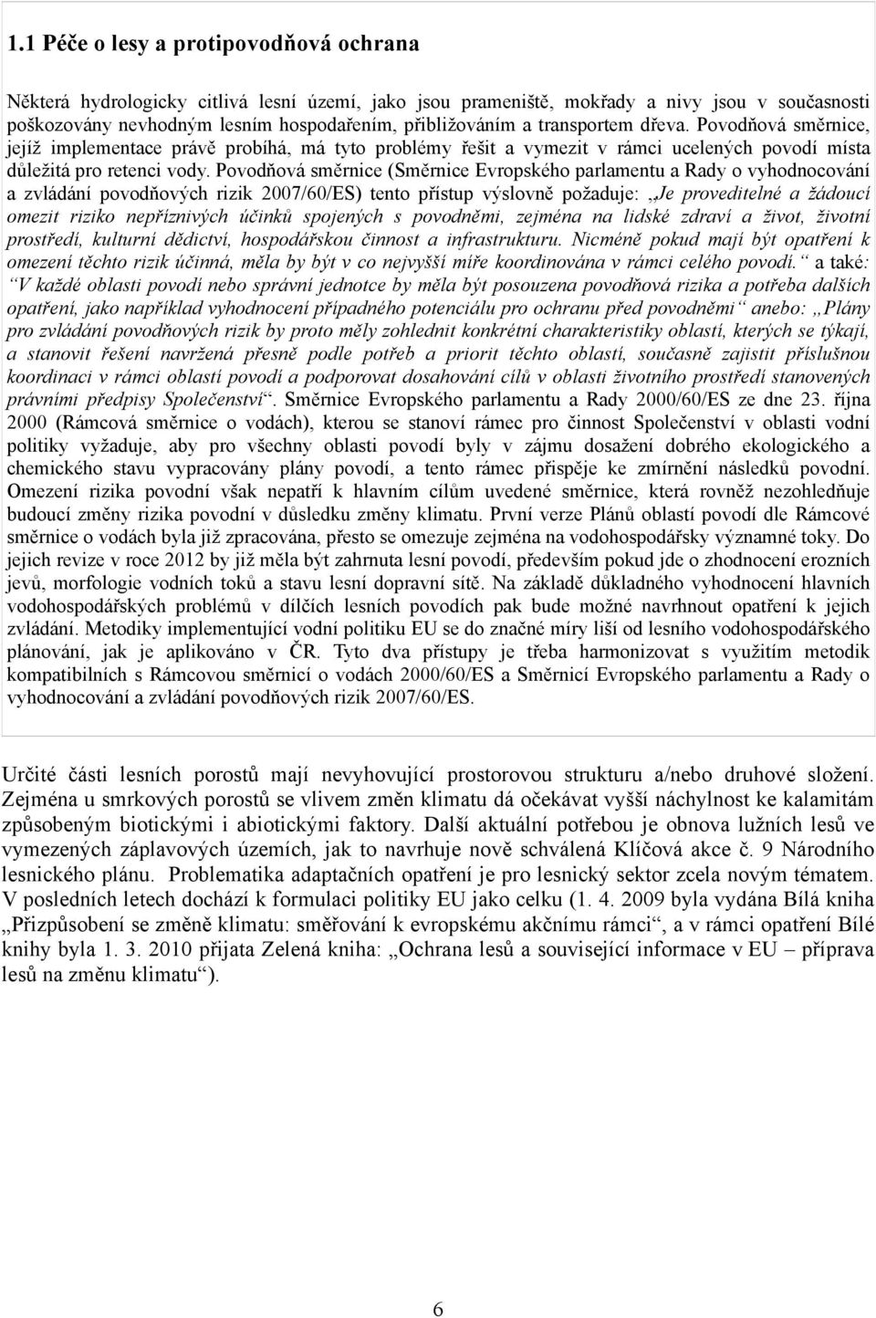 Povodňová směrnice (Směrnice Evropského parlamentu a Rady o vyhodnocování a zvládání povodňových rizik 2007/60/ES) tento přístup výslovně požaduje: Je proveditelné a žádoucí omezit riziko