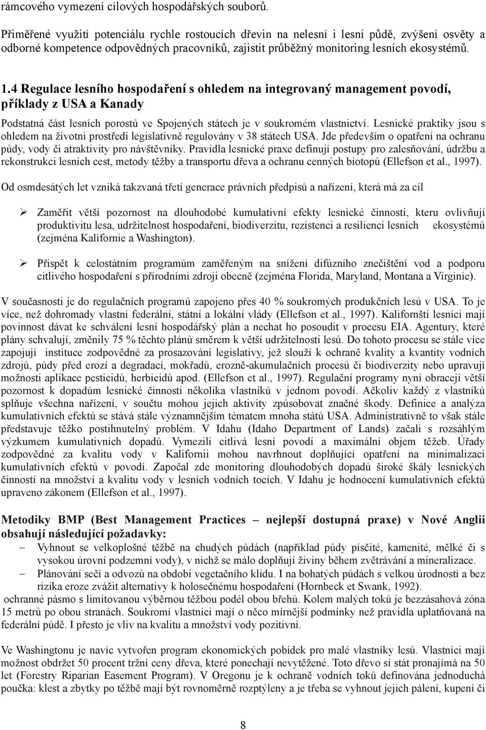 4 Regulace lesního hospodaření s ohledem na integrovaný management povodí, příklady z USA a Kanady Podstatná část lesních porostů ve Spojených státech je v soukromém vlastnictví.