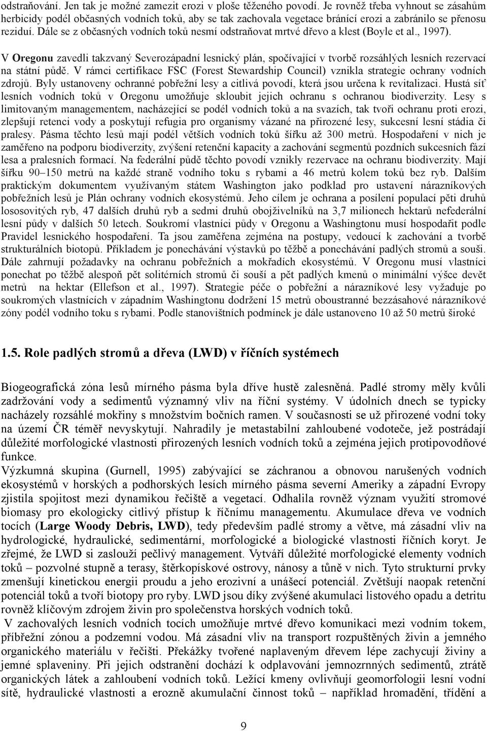 Dále se z občasných vodních toků nesmí odstraňovat mrtvé dřevo a klest (Boyle et al., 1997).