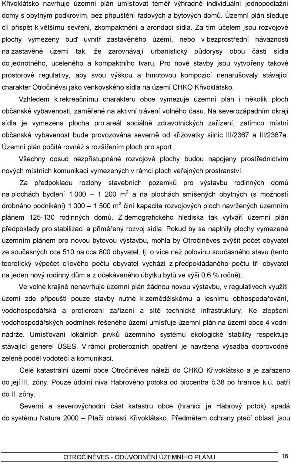 Za tím účelem jsou rozvojové plochy vymezeny buď uvnitř zastavěného území, nebo v bezprostřední návaznosti na zastavěné území tak, že zarovnávají urbanistický půdorysy obou částí sídla do jednotného,