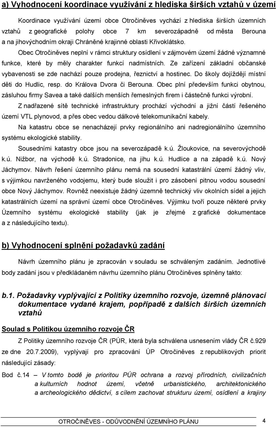 Obec Otročiněves neplní v rámci struktury osídlení v zájmovém území žádné významné funkce, které by měly charakter funkcí nadmístních.