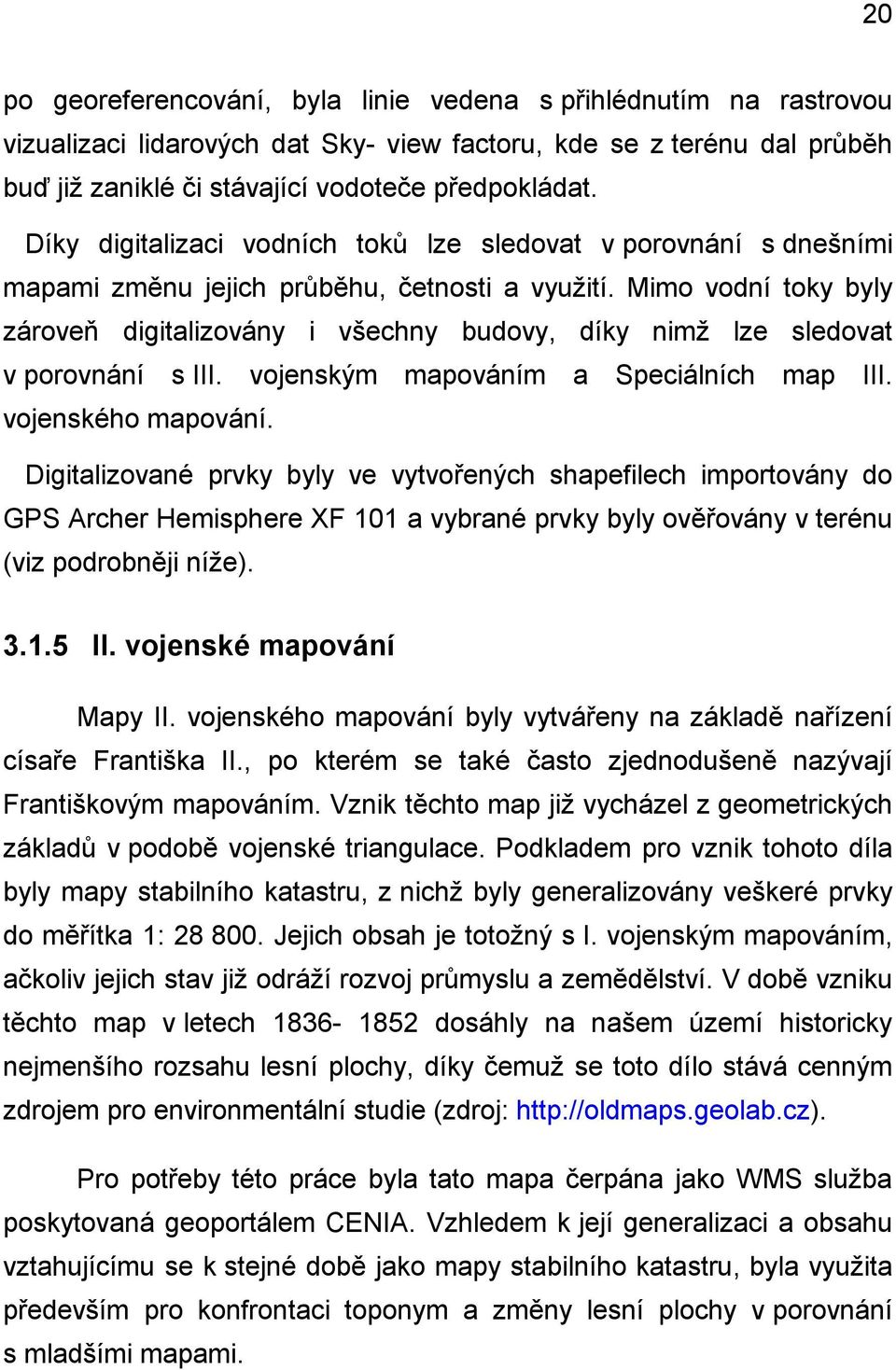 Mimo vodní toky byly zároveň digitalizovány i všechny budovy, díky nimž lze sledovat v porovnání s III. vojenským mapováním a Speciálních map III. vojenského mapování.