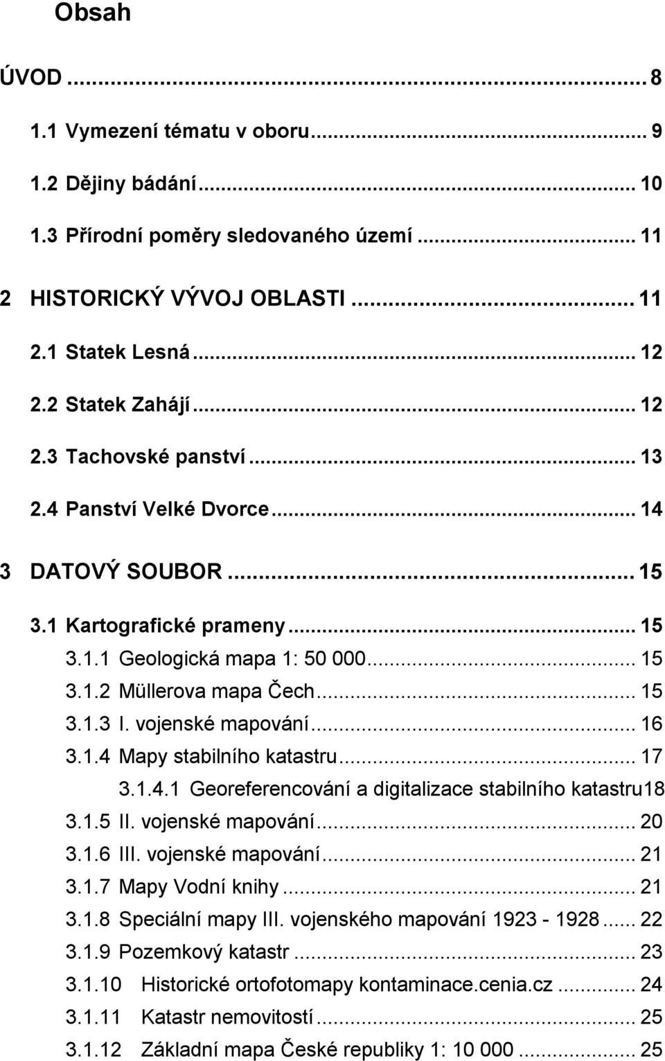 .. 17 3.1.4.1 Georeferencování a digitalizace stabilního katastru18 3.1.5 II. vojenské mapování... 20 3.1.6 III. vojenské mapování... 21 3.1.7 Mapy Vodní knihy... 21 3.1.8 Speciální mapy III.