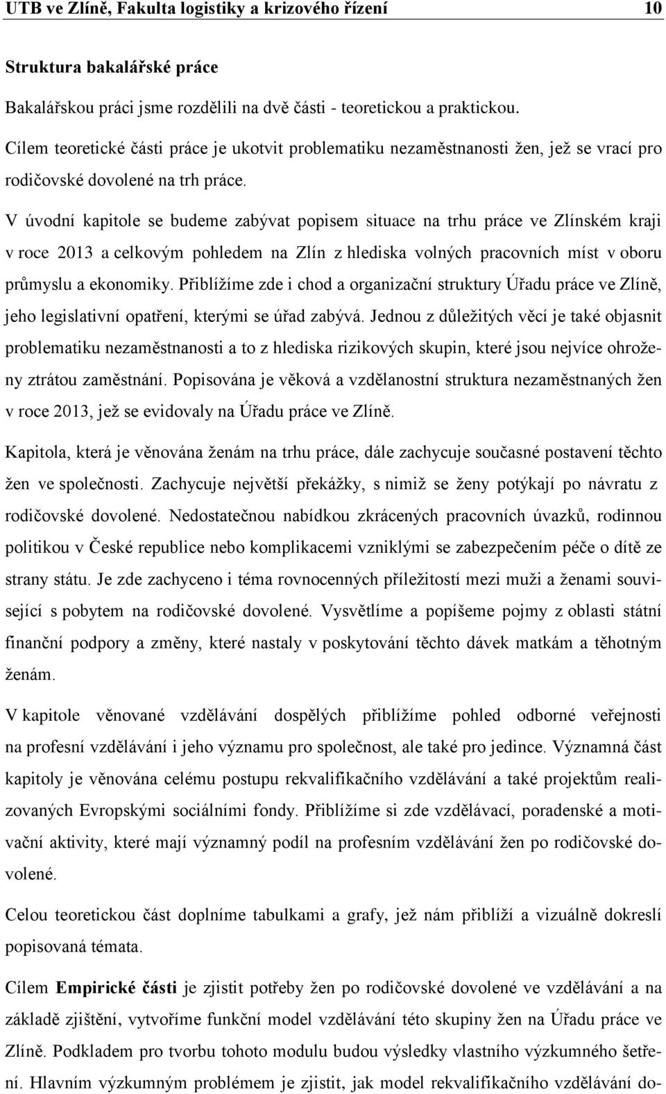 V úvodní kapitole se budeme zabývat popisem situace na trhu práce ve Zlínském kraji v roce 2013 a celkovým pohledem na Zlín z hlediska volných pracovních míst v oboru průmyslu a ekonomiky.