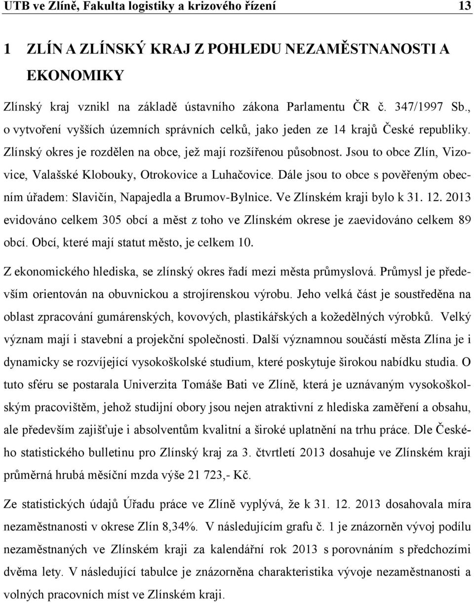 Jsou to obce Zlín, Vizovice, Valašské Klobouky, Otrokovice a Luhačovice. Dále jsou to obce s pověřeným obecním úřadem: Slavičín, Napajedla a Brumov-Bylnice. Ve Zlínském kraji bylo k 31. 12.