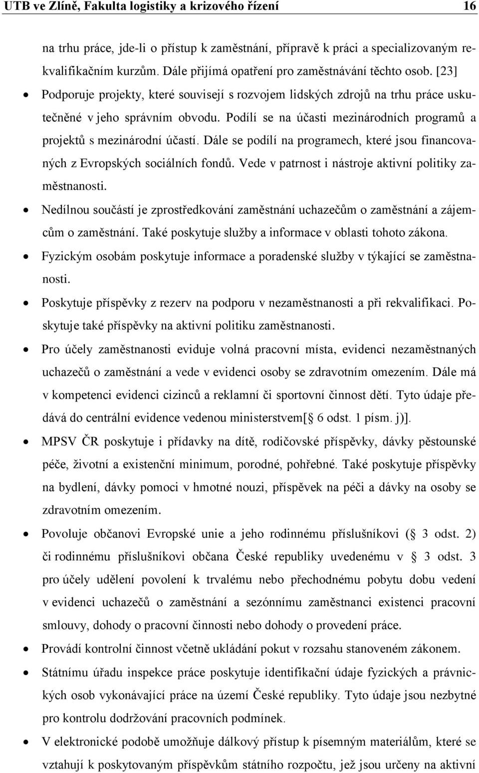 Podílí se na účasti mezinárodních programů a projektů s mezinárodní účastí. Dále se podílí na programech, které jsou financovaných z Evropských sociálních fondů.