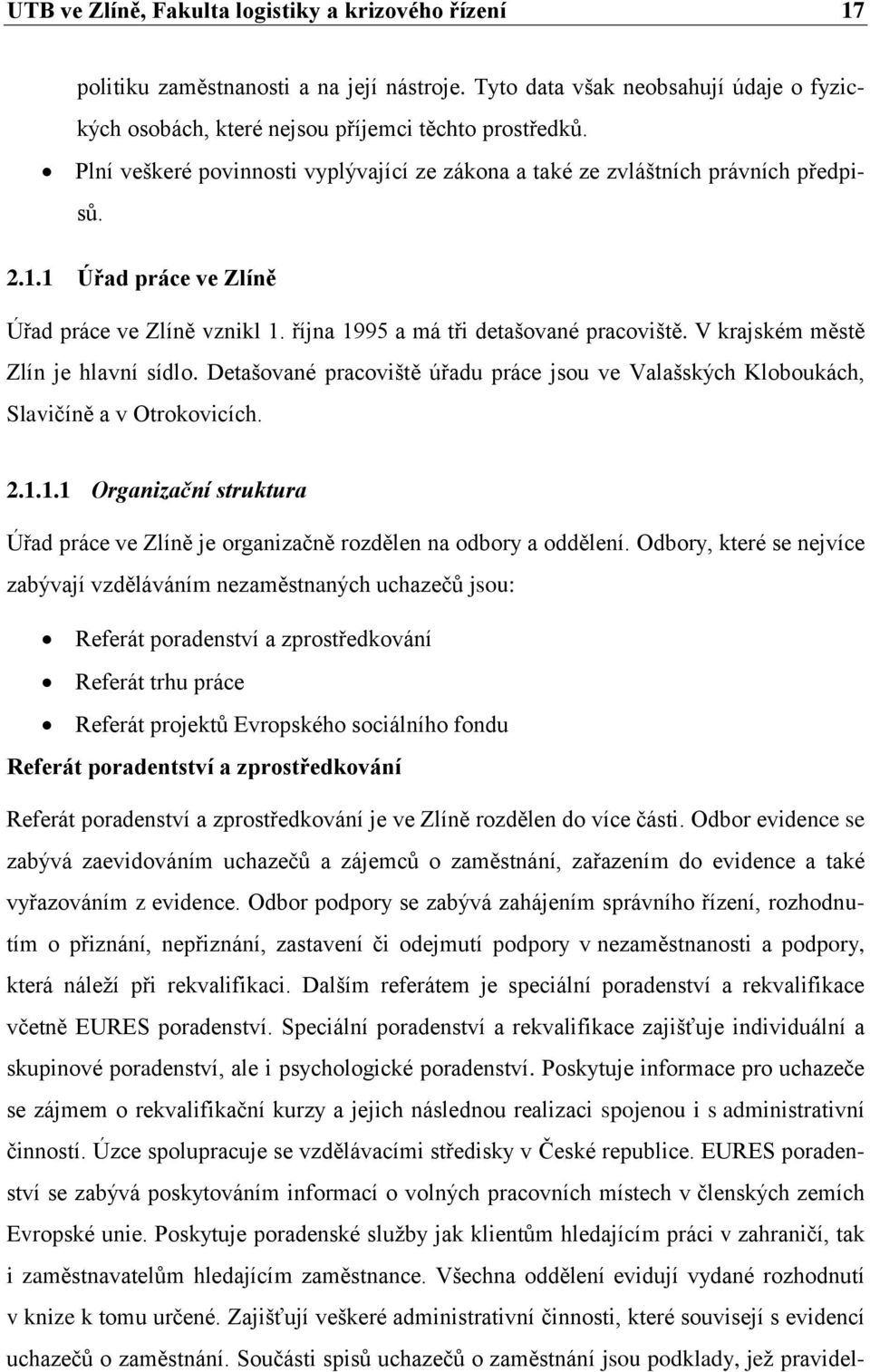 V krajském městě Zlín je hlavní sídlo. Detašované pracoviště úřadu práce jsou ve Valašských Kloboukách, Slavičíně a v Otrokovicích. 2.1.