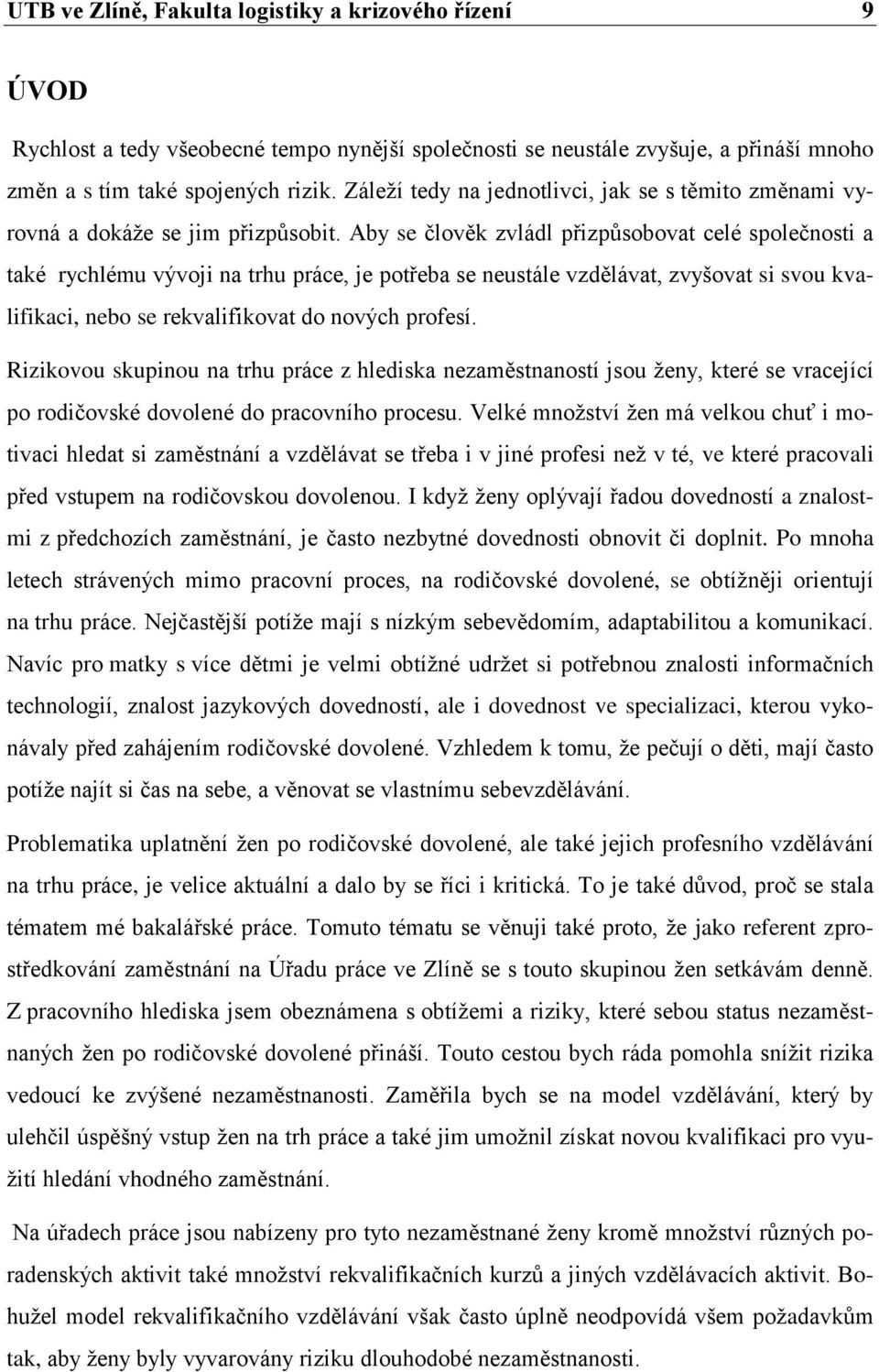 Aby se člověk zvládl přizpůsobovat celé společnosti a také rychlému vývoji na trhu práce, je potřeba se neustále vzdělávat, zvyšovat si svou kvalifikaci, nebo se rekvalifikovat do nových profesí.