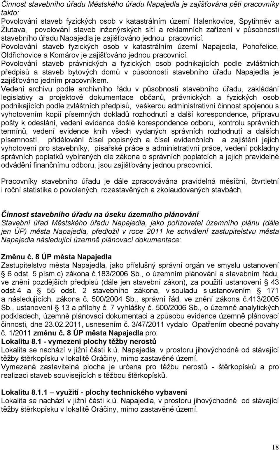 Povolování staveb fyzických osob v katastrálním území Napajedla, Pohořelice, Oldřichovice a Komárov je zajišťováno jednou pracovnicí.