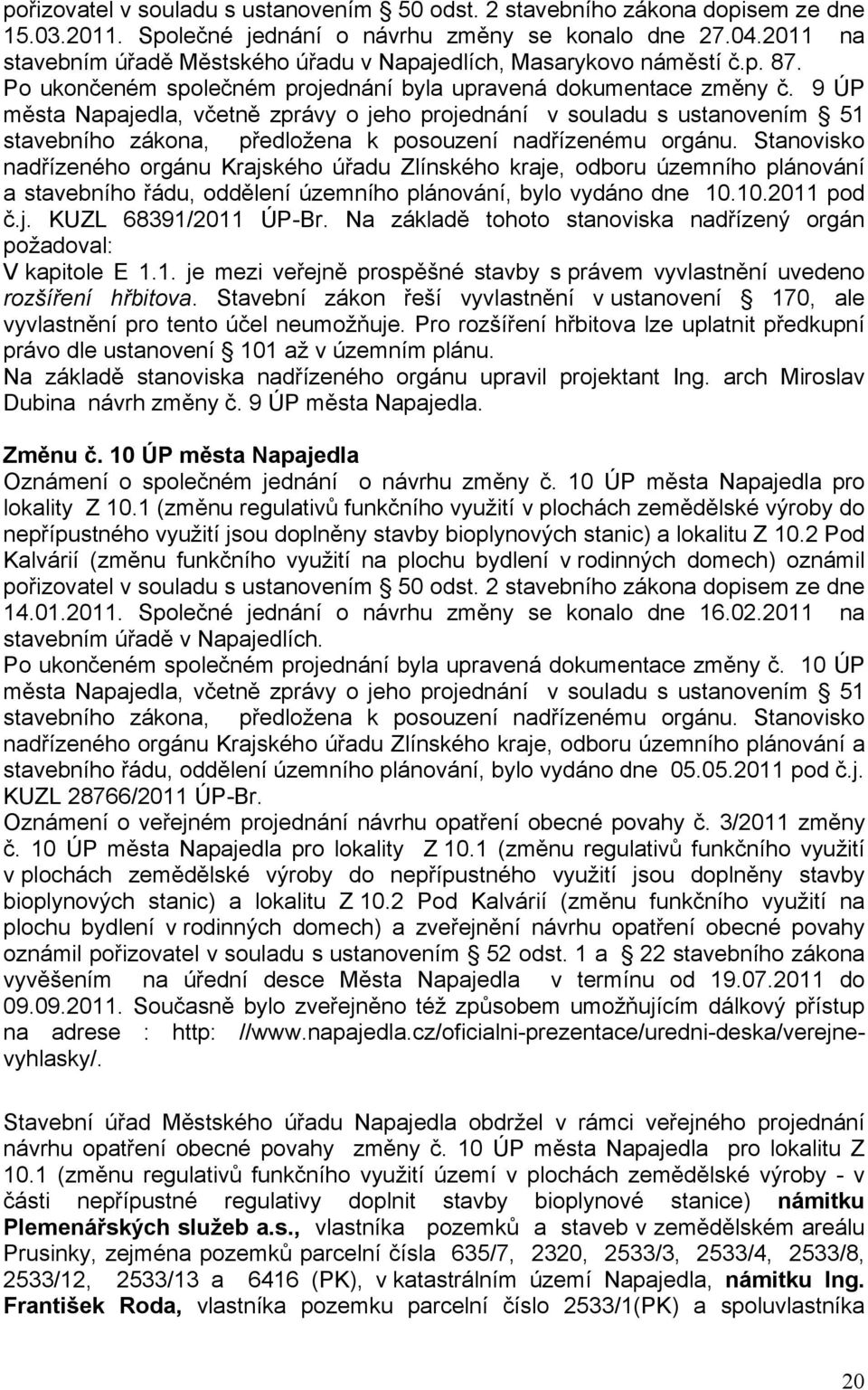 9 ÚP města Napajedla, včetně zprávy o jeho projednání v souladu s ustanovením 51 stavebního zákona, předložena k posouzení nadřízenému orgánu.