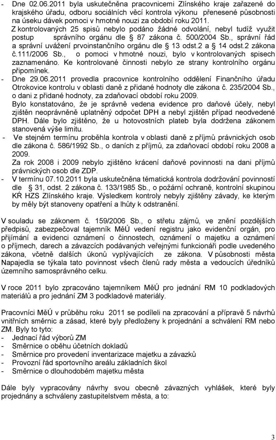 Z kontrolovaných 25 spisů nebylo podáno žádné odvolání, nebyl tudíž využit postup správního orgánu dle 87 zákona č. 500/2004 Sb., správní řád a správní uvážení prvoinstančního orgánu dle 13 odst.