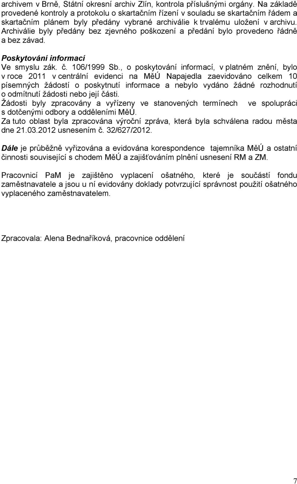 Archiválie byly předány bez zjevného poškození a předání bylo provedeno řádně a bez závad. Poskytování informací Ve smyslu zák. č. 106/1999 Sb.