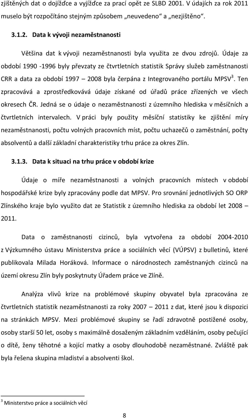 Ten zpracovává a zprostředkovává údaje získané od úřadů práce zřízených ve všech okresech ČR. Jedná se o údaje o nezaměstnanosti z územního hlediska v měsíčních a čtvrtletních intervalech.