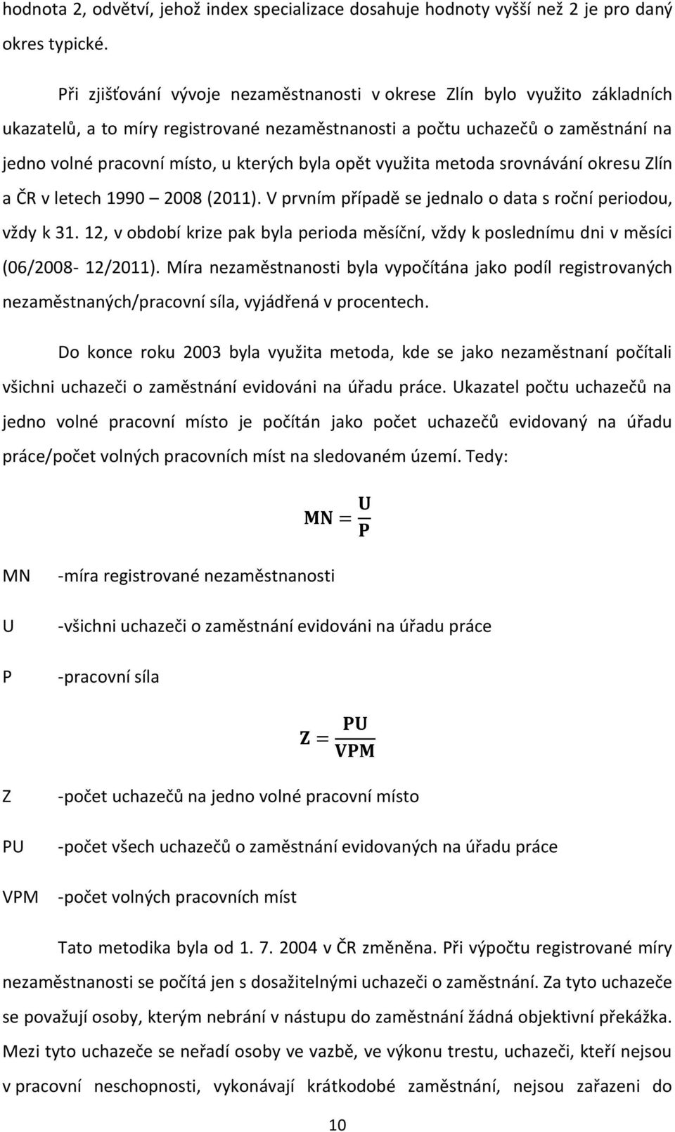 byla opět využita metoda srovnávání okresu Zlín a ČR v letech 1990 2008 (2011). V prvním případě se jednalo o data s roční periodou, vždy k 31.