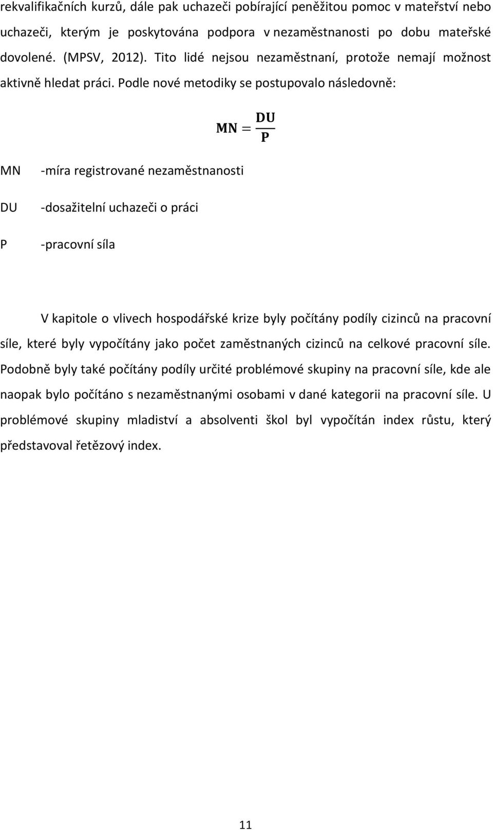 Podle nové metodiky se postupovalo následovně: MN DU P -míra registrované nezaměstnanosti -dosažitelní uchazeči o práci -pracovní síla V kapitole o vlivech hospodářské krize byly počítány podíly