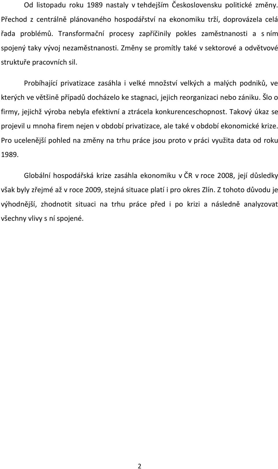 Probíhající privatizace zasáhla i velké množství velkých a malých podniků, ve kterých ve většině případů docházelo ke stagnaci, jejich reorganizaci nebo zániku.