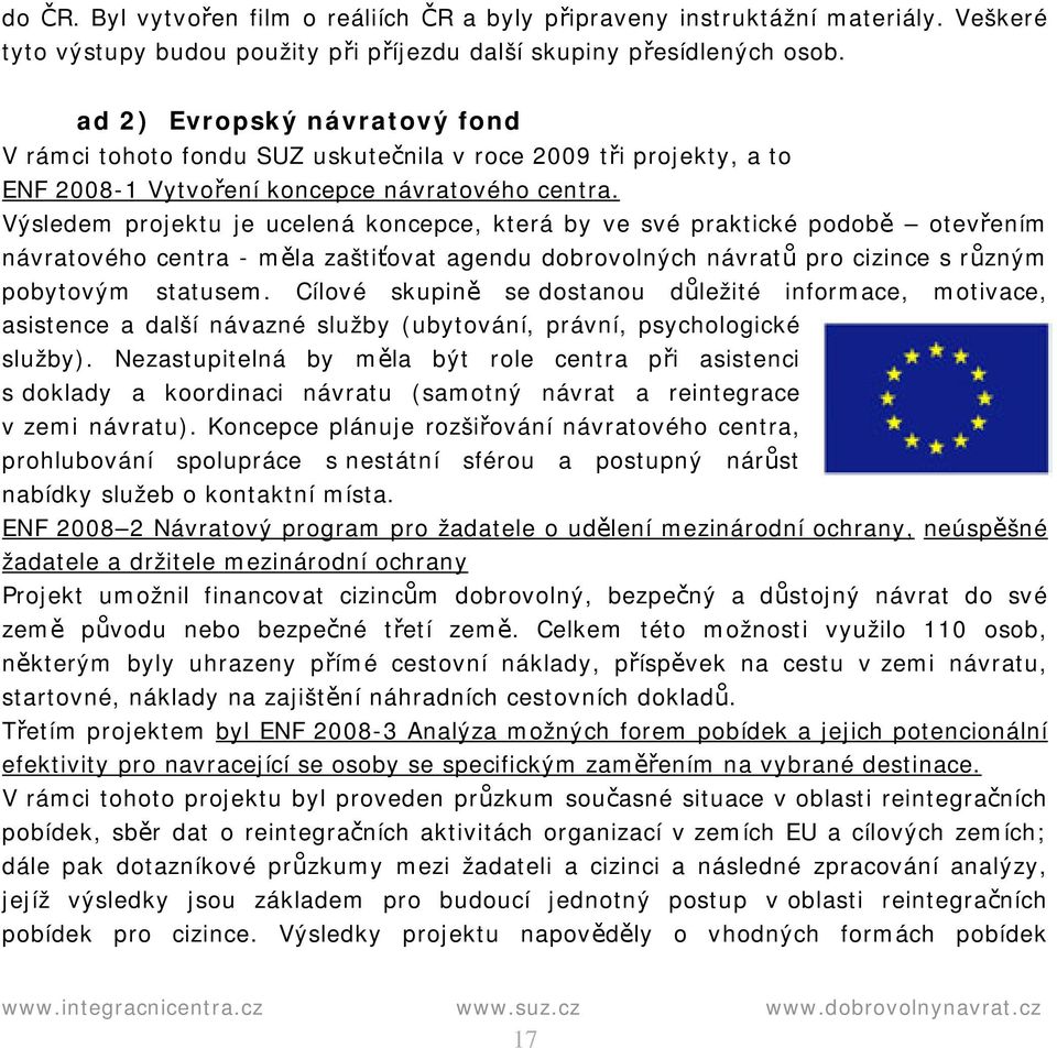 Výsledem projektu je ucelená koncepce, která by ve své praktické podobě otevřením návratového centra - měla zaštiťovat agendu dobrovolných návratů pro cizince s různým pobytovým statusem.