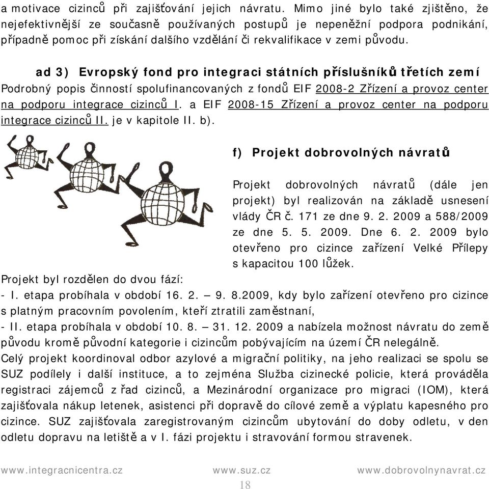 ad 3) Evropský fond pro integraci státních příslušníků třetích zemí Podrobný popis činností spolufinancovaných z fondů EIF 2008-2 Zřízení a provoz center na podporu integrace cizinců I.