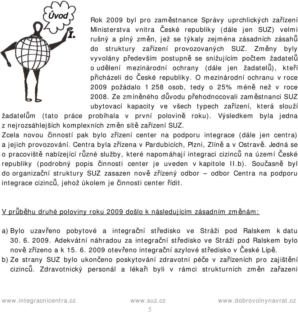 O mezinárodní ochranu v roce 2009 požádalo 1 258 osob, tedy o 25% méně než v roce 2008.