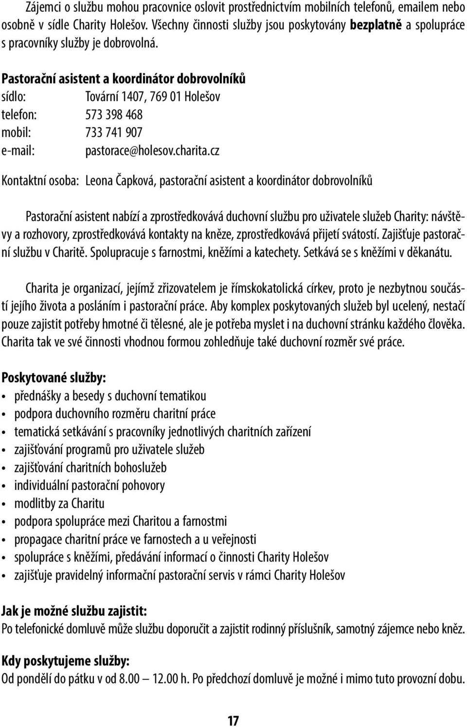 Pastorační asistent a koordinátor dobrovolníků sídlo: Tovární 1407, 769 01 Holešov telefon: 573 398 468 mobil: 733 741 907 e-mail: pastorace@holesov.charita.