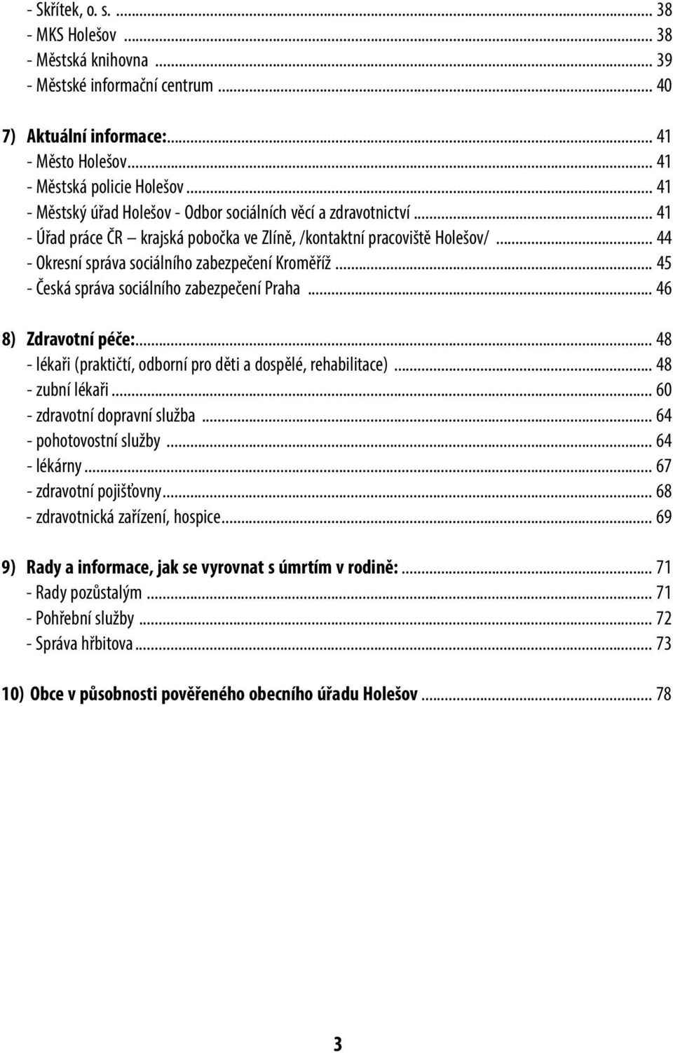 .. 44 - Okresní správa sociálního zabezpečení Kroměříž... 45 - Česká správa sociálního zabezpečení Praha... 46 8) Zdravotní péče:... 48 - lékaři (praktičtí, odborní pro děti a dospělé, rehabilitace).