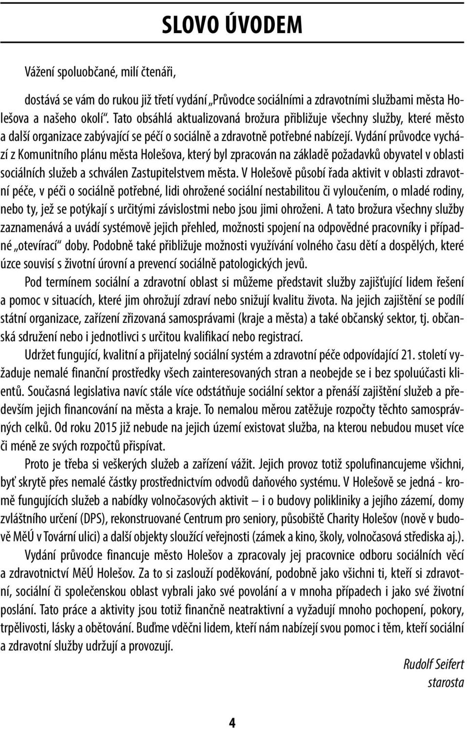 Vydání průvodce vychází z Komunitního plánu města Holešova, který byl zpracován na základě požadavků obyvatel v oblasti sociálních služeb a schválen Zastupitelstvem města.