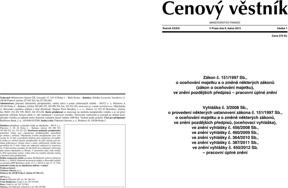 682. Administrace: písemné objednávky předplatného, změny adres a počtu odebíraných výtisků SEVT, a. s., Pekařova 4, 181 06 Praha 8 Bohnice, telefon 283 090 352, 283 090 354, fax: 233 553 422, www.