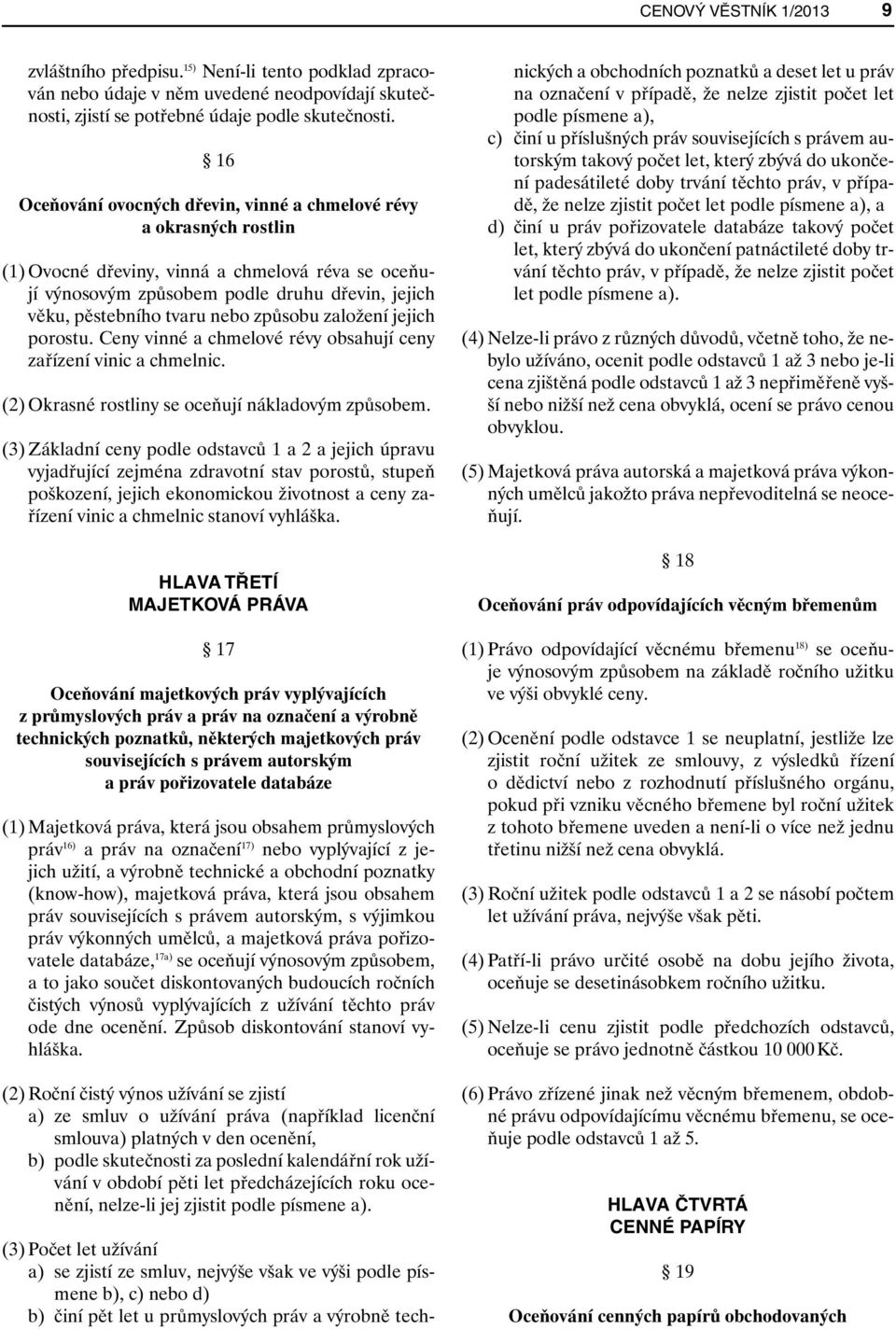 způsobu založení jejich porostu. Ceny vinné a chmelové révy obsahují ceny zařízení vinic a chmelnic. (2) Okrasné rostliny se oceňují nákladovým způsobem.