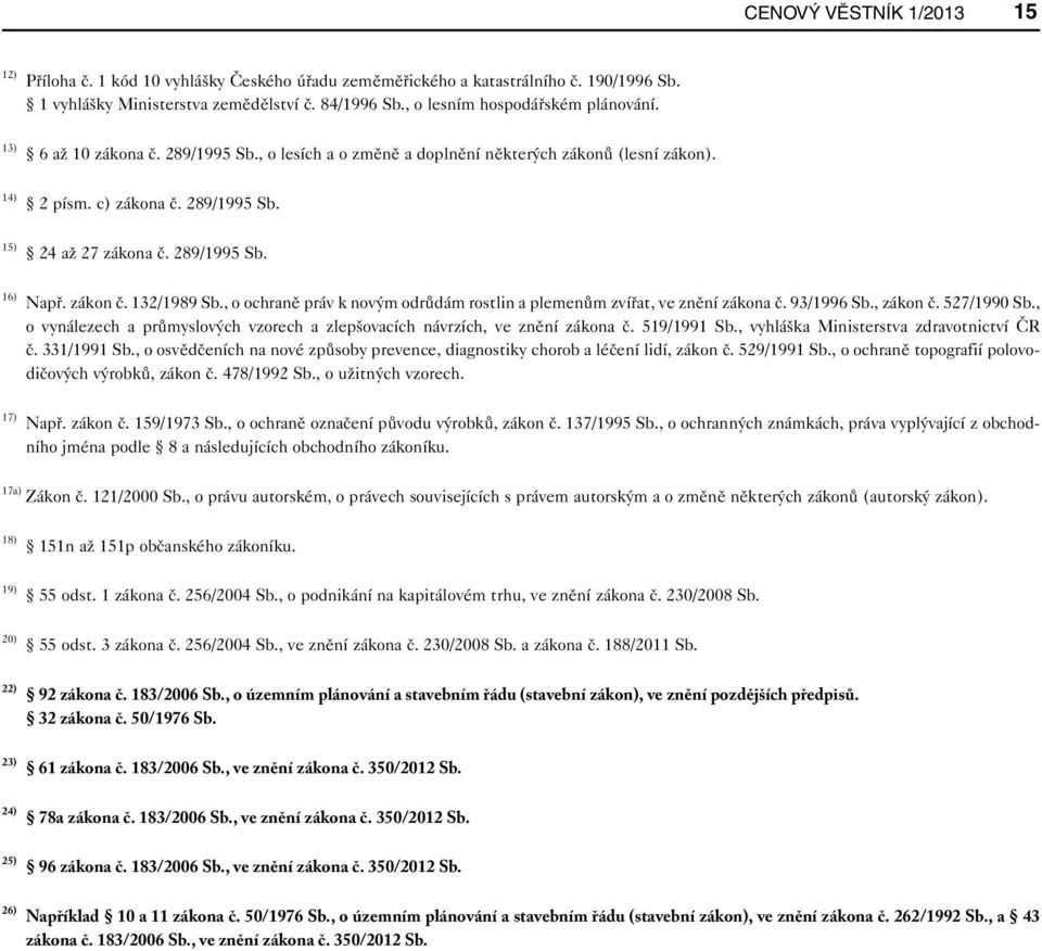 289/1995 Sb. 16) Např. zákon č. 132/1989 Sb., o ochraně práv k novým odrůdám rostlin a plemenům zvířat, ve znění zákona č. 93/1996 Sb., zákon č. 527/1990 Sb.