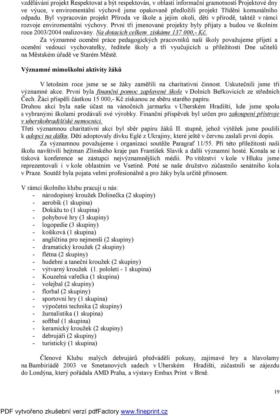 První tři jmenované projekty byly přijaty a budou ve školním roce 2003/2004 realizovány. Na dotacích celkem získáme 137 000,- Kč.