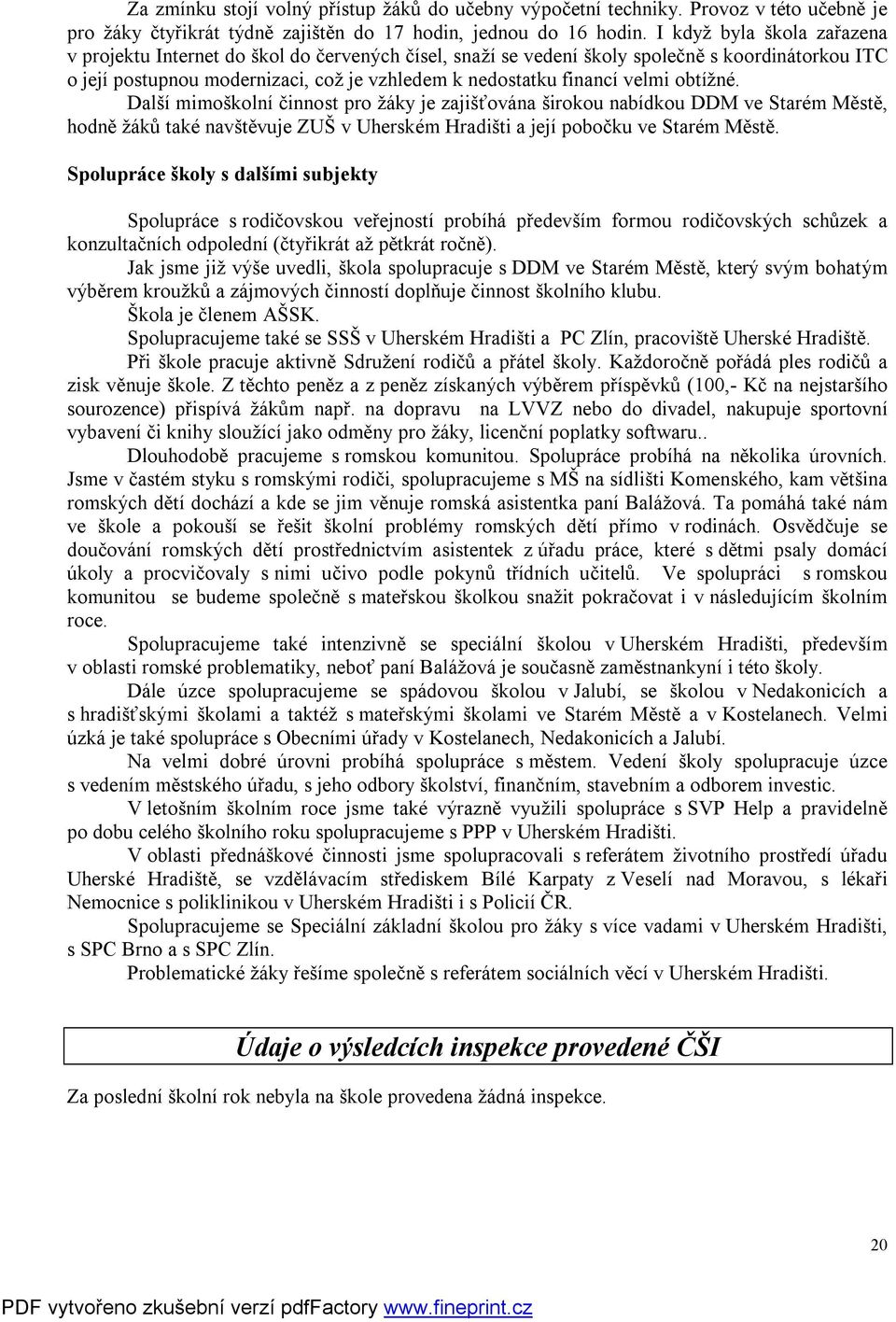 obtížné. Další mimoškolní činnost pro žáky je zajišťována širokou nabídkou DDM ve Starém Městě, hodně žáků také navštěvuje ZUŠ v Uherském Hradišti a její pobočku ve Starém Městě.