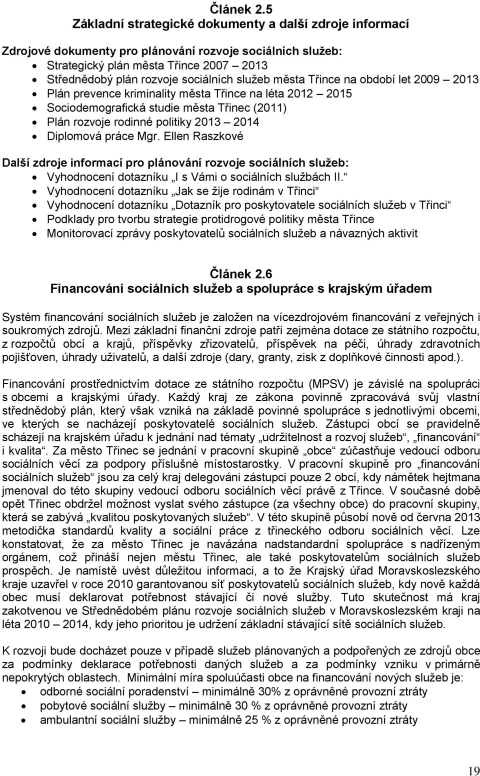 služeb města Třince na období let 2009 2013 Plán prevence kriminality města Třince na léta 2012 2015 Sociodemografická studie města Třinec (2011) Plán rozvoje rodinné politiky 2013 2014 Diplomová