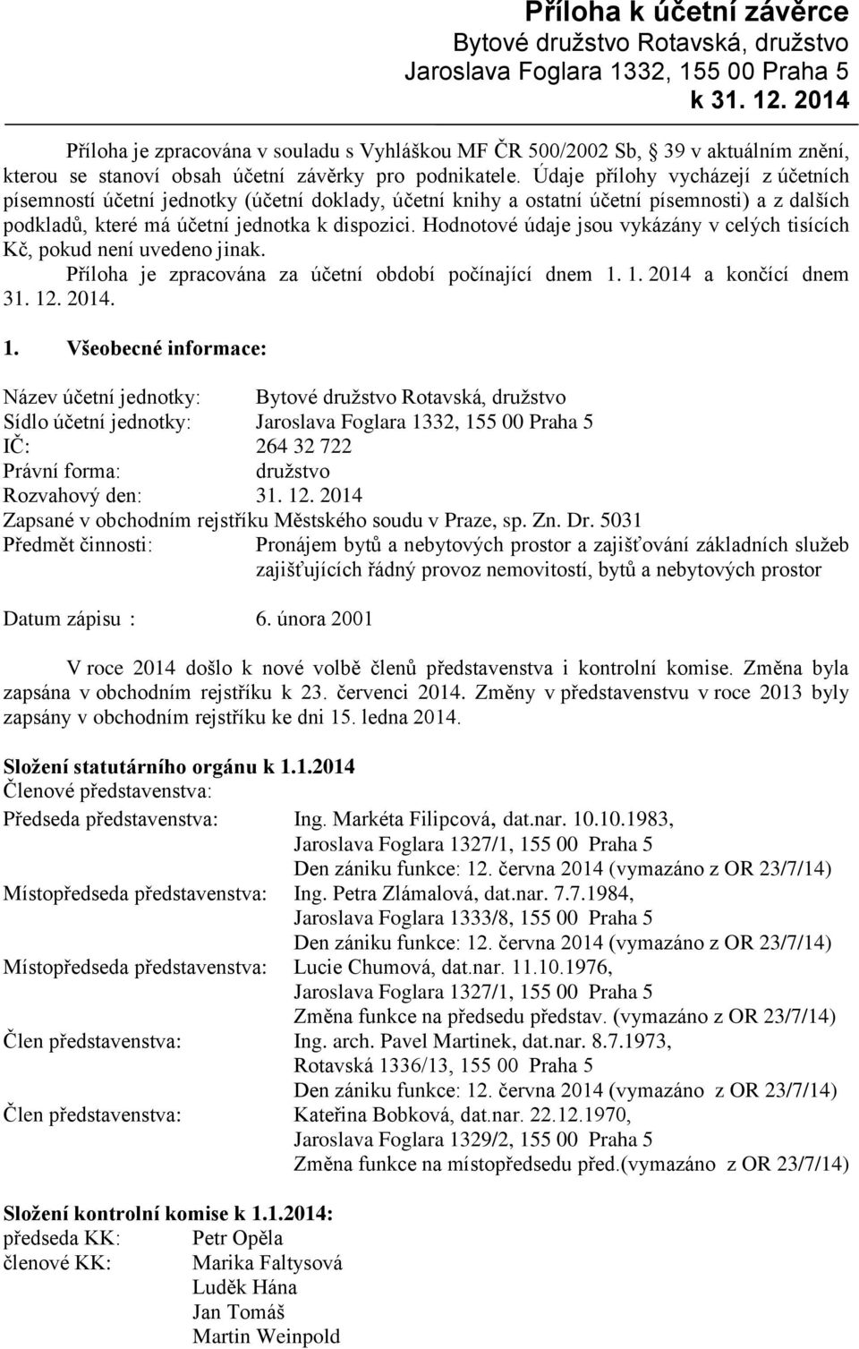 Údaje přílohy vycházejí z účetních písemností účetní jednotky (účetní doklady, účetní knihy a ostatní účetní písemnosti) a z dalších podkladů, které má účetní jednotka k dispozici.