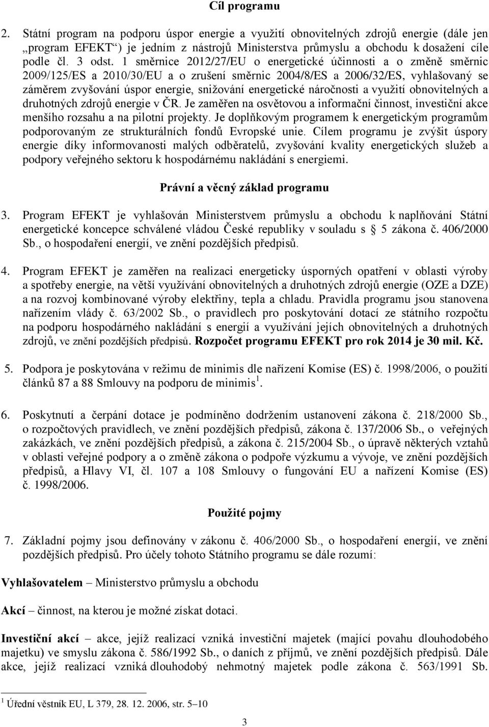 1 směrnice 2012/27/EU o energetické účinnosti a o změně směrnic 2009/125/ES a 2010/30/EU a o zrušení směrnic 2004/8/ES a 2006/32/ES, vyhlašovaný se záměrem zvyšování úspor energie, snižování