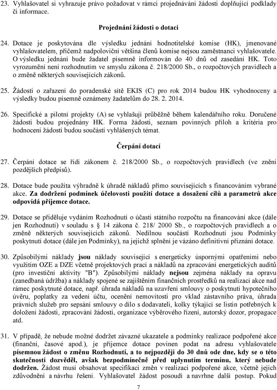 O výsledku jednání bude žadatel písemně informován do 40 dnů od zasedání HK. Toto vyrozumění není rozhodnutím ve smyslu zákona č. 218/2000 Sb.