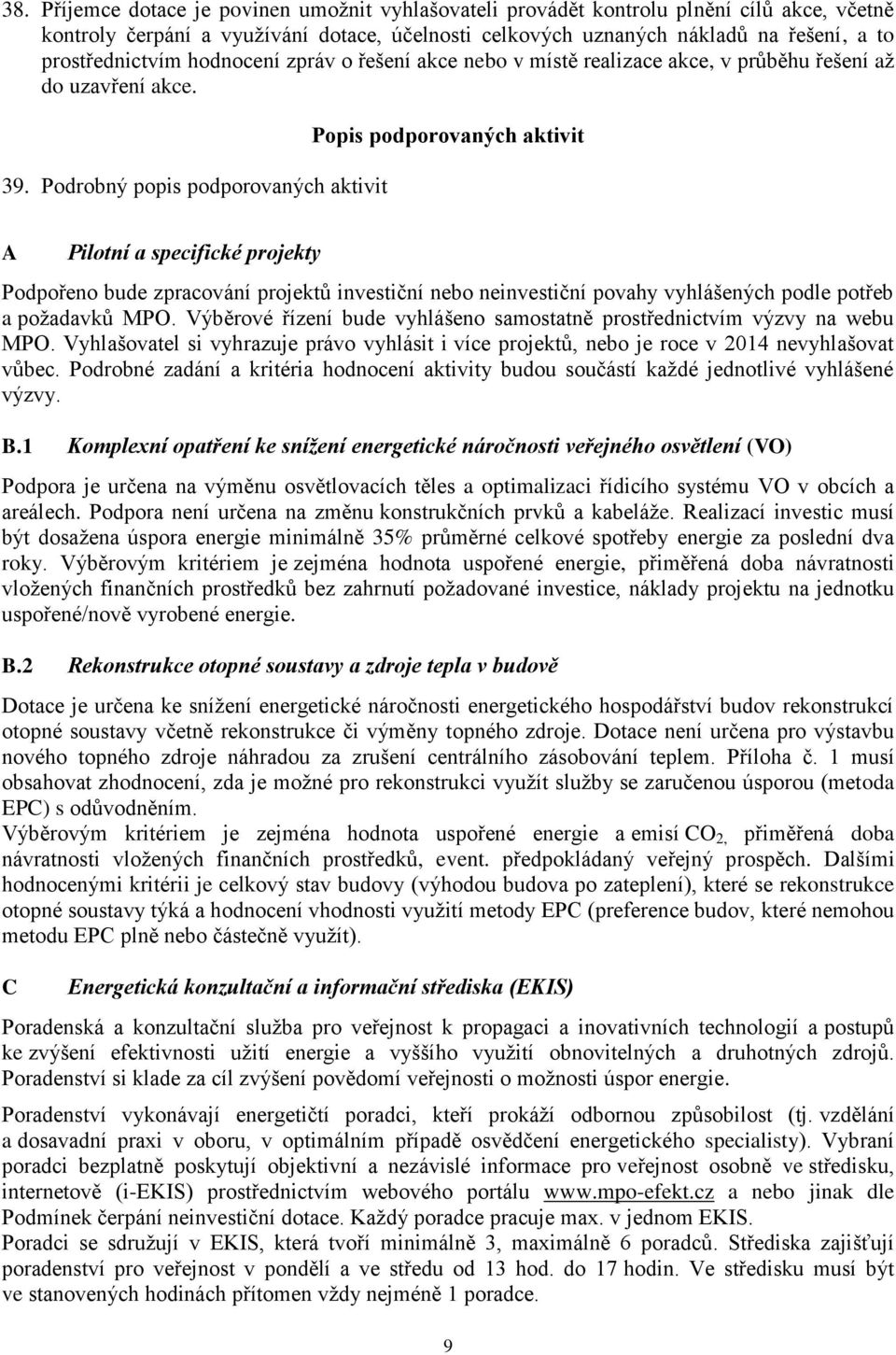 Podrobný popis podporovaných aktivit Popis podporovaných aktivit A Pilotní a specifické projekty Podpořeno bude zpracování projektů investiční nebo neinvestiční povahy vyhlášených podle potřeb a