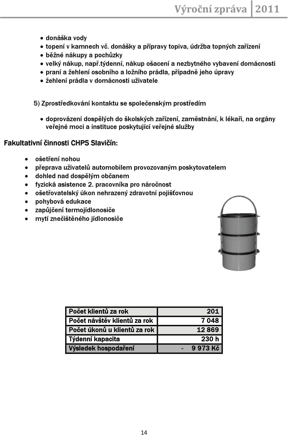 společenským prostředím doprovázení dospělých do školských zařízení, zaměstnání, k lékaři, na orgány veřejné moci a instituce poskytující veřejné služby Fakultativní činnosti CHPS Slavičín: ošetření