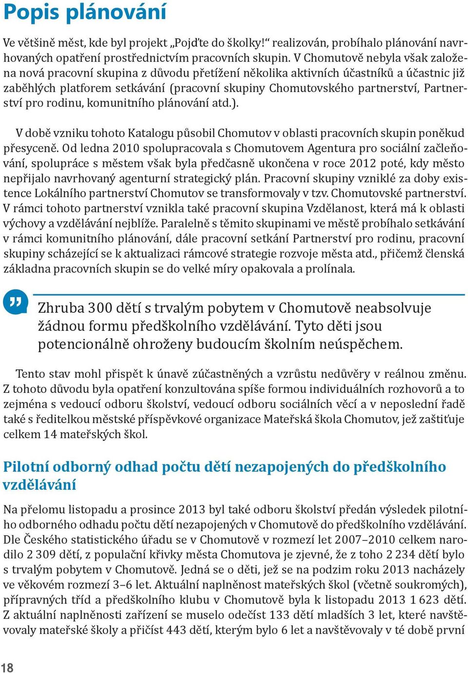 Partnerství pro rodinu, komunitního plánování atd.). V době vzniku tohoto Katalogu působil Chomutov v oblasti pracovních skupin poněkud přesyceně.