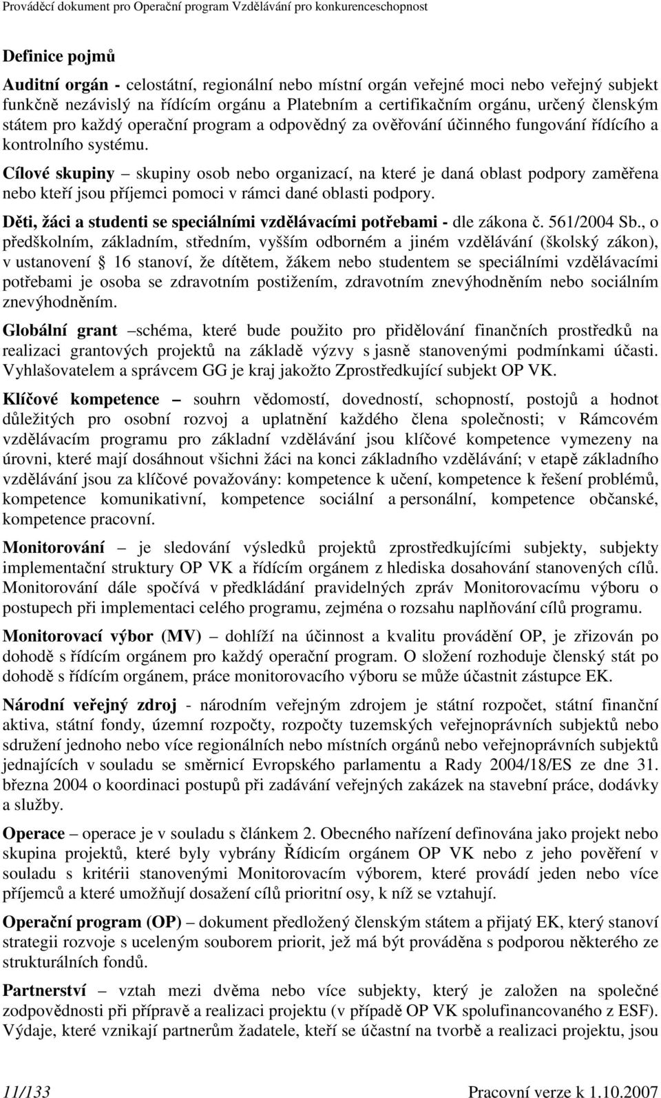 Cílové skupiny skupiny osob nebo organizací, na které je daná oblast podpory zaměřena nebo kteří jsou příjemci pomoci v rámci dané oblasti podpory.