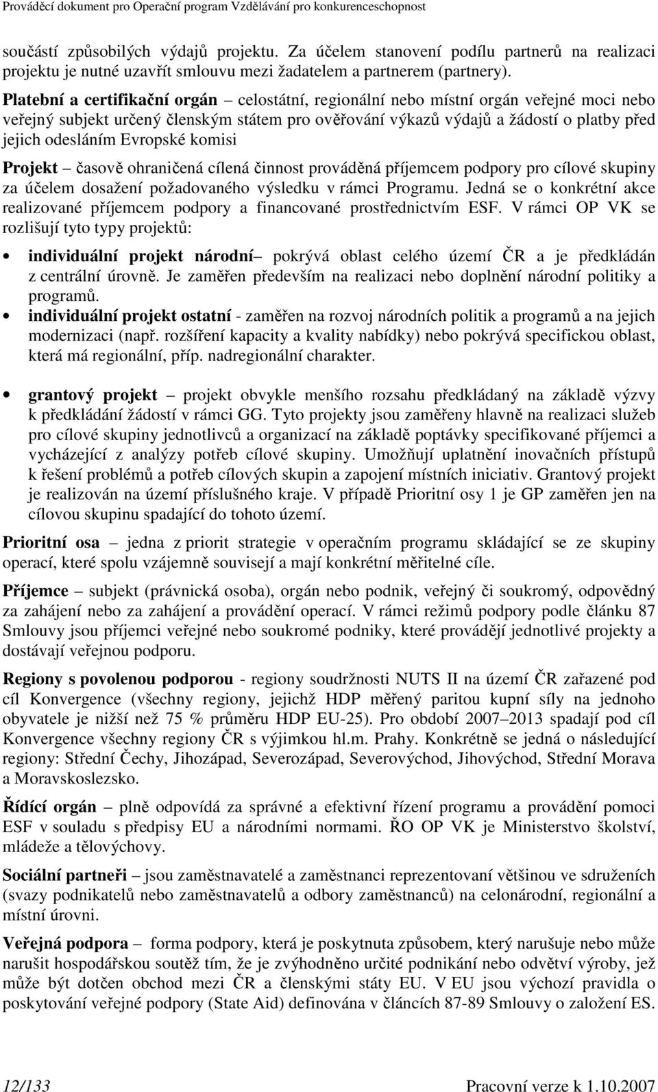 Evropské komisi Projekt časově ohraničená cílená činnost prováděná příjemcem podpory pro cílové skupiny za účelem dosažení požadovaného výsledku v rámci Programu.