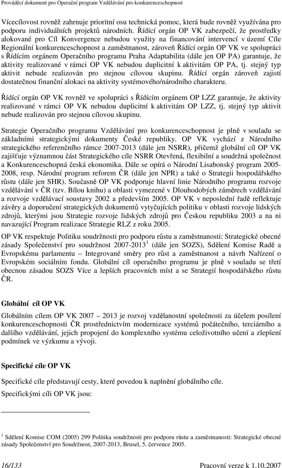 s Řídícím orgánem Operačního programu Praha Adaptabilita (dále jen OP PA) garantuje, že aktivity realizované v rámci OP nebudou duplicitní k aktivitám OP PA, tj.