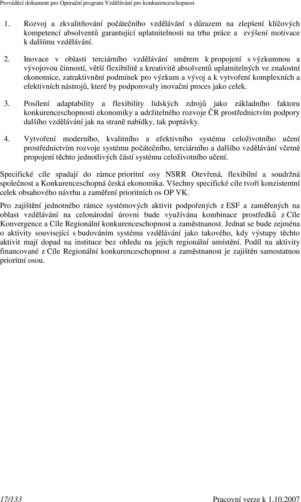 pro výzkum a vývoj a k vytvoření komplexních a efektivních nástrojů, které by podporovaly inovační proces jako celek. 3.