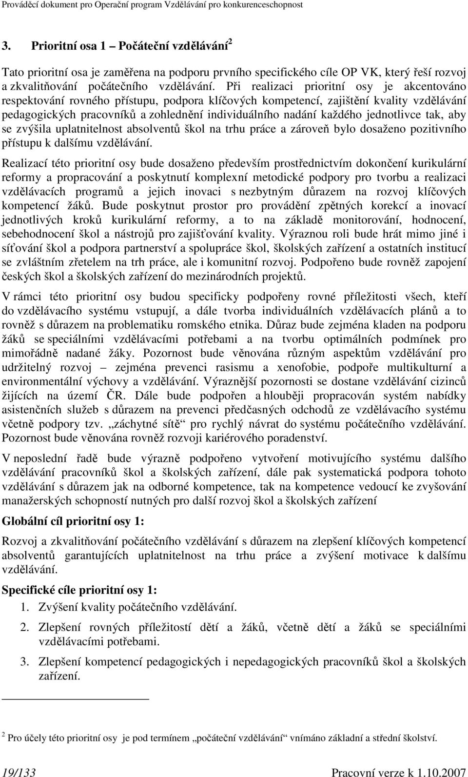 každého jednotlivce tak, aby se zvýšila uplatnitelnost absolventů škol na trhu práce a zároveň bylo dosaženo pozitivního přístupu k dalšímu vzdělávání.