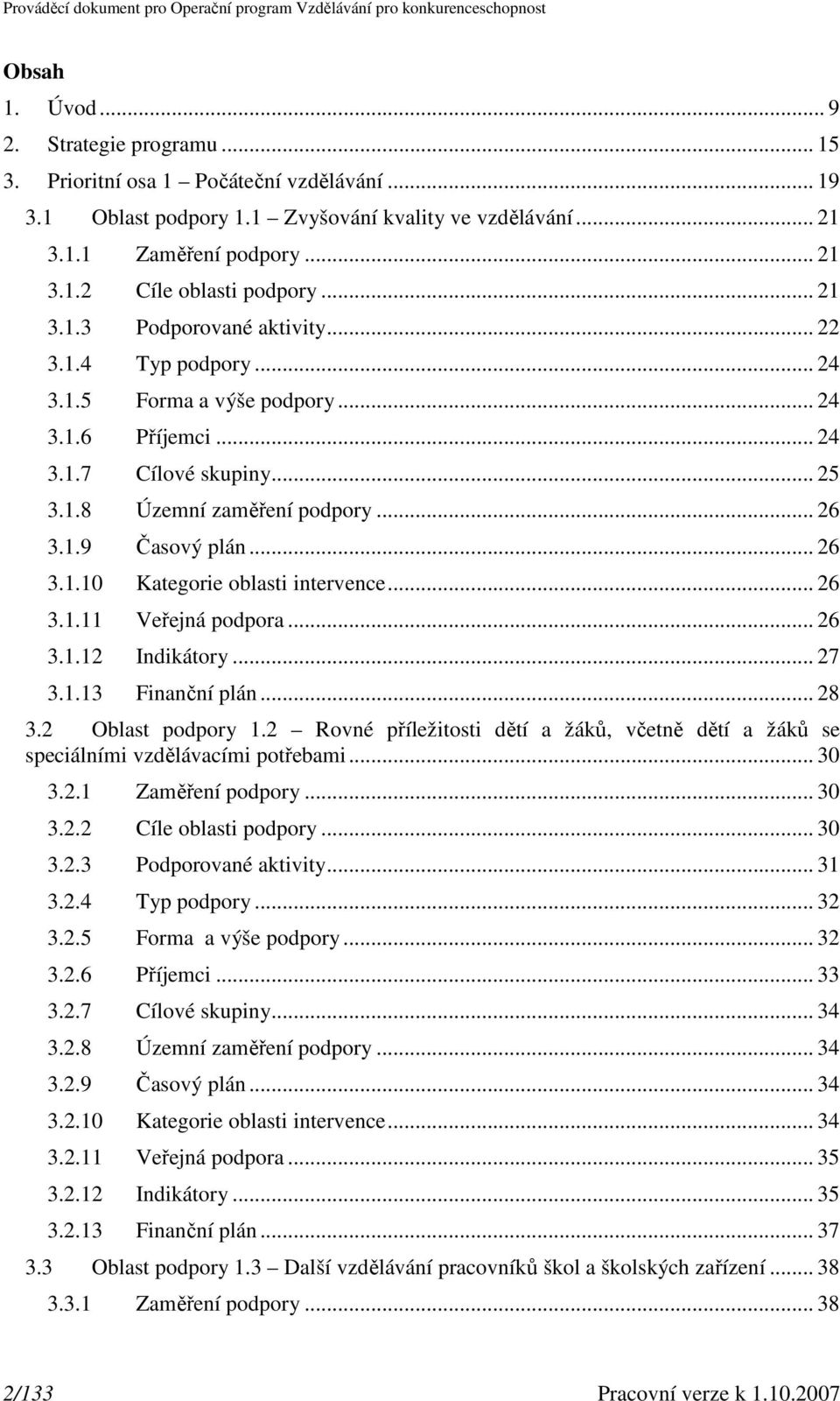 .. 26 3.1.1 Kategorie oblasti intervence... 26 3.1.11 Veřejná podpora... 26 3.1.12 Indikátory... 27 3.1.13 Finanční plán... 28 3.2 Oblast podpory 1.