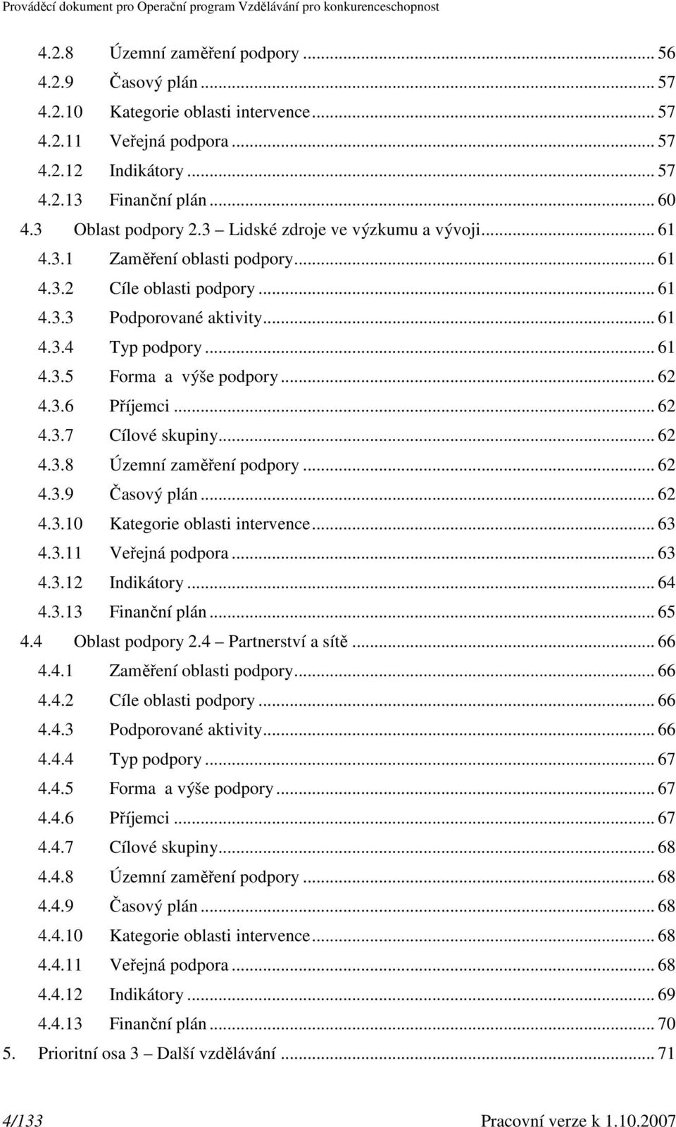 .. 62 4.3.6 Příjemci... 62 4.3.7 Cílové skupiny... 62 4.3.8 Územní zaměření podpory... 62 4.3.9 Časový plán... 62 4.3.1 Kategorie oblasti intervence... 63 4.3.11 Veřejná podpora... 63 4.3.12 Indikátory.